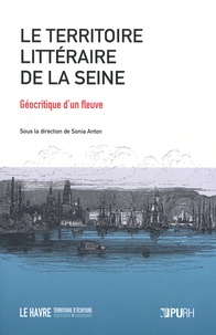 Sonia Anton - Le territoire litteraire de la Seine : géocritique d'un fleuve.