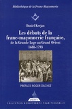 Daniel Kerjan - Les débuts de la franc-maçonnerie française, de la Grande Loge au Grand Orient - 1688-1793.