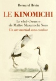 Bernard Hévin - Le Kinomichi - Le chef-d'oeuvre de maître Masamichi Noro : Un art martial sans combat.