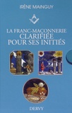 Irène Mainguy - La Franc-maçonnerie clarifiée pour ses initiés - Coffret en 3 volumes : Tome 1, L'apprenti ; Tome 2, Le compagnon ; Tome 3, Le maître.