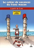 Jacques Viallebesset et  Jiho - Le Cahier de vacances du franc-maçon à partir de 3 ans - Programme officiel apprenti.