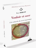 Yves Morant - Vouloir et oser - A la recherche du secret maçonnique.