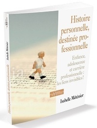 Isabelle Méténier - Histoire personnelle, destinée professionnelle - Enfance, adolescence et carrière professionnelle : les liens invisibles.