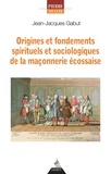Jean-Jacques Gabut - Origines et fondements spirituels et sociologiques de la maçonnerie écossaise.