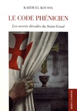 Karim El Koussa - Le Code phénicien - Les secrets dévoilés du Saint Graal.
