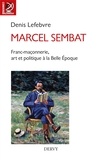 Denis Lefebvre - Marcel Sembat - Franc-maçonnerie, art et socialisme à la Belle Époque.