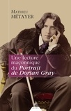 Mathieu Métayer et Mathieu Métayer - Une lecture maçonnique du Portrait de Dorian Gray.