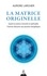 Aurore Larcher - La matrice originelle - Quand la science rencontre la spiritualité, l'homme découvre ses pouvoirs énergétiques.