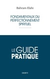 Bahram Elahi et Bahram Elahi - Le guide pratique - Fondamentaux du perfectionnement spirituel.
