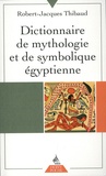 Robert-Jacques Thibaud - Dictionnaire de mythologie et de symbolique égyptienne.