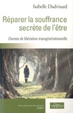Isabelle Dadvisard - Réparer la souffrance secrète de l'être - Un chemin de libération transgénérationnelle.