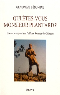 Geneviève Béduneau - Qui êtes-vous monsieur Plantard ? - Un autre regard sur l'affaire Rennes-le-Château.