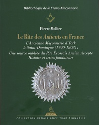 Pierre Mollier - Le rite des Antients en France - L'Ancienne Maçonnerie d'York à Saint-Domingue (1790-1803) : Une source oubliée du Rite Ecossais Ancien Accepté.