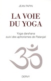 Jean Papin - La voie du yoga - Yoga darshana suivi des aphorismes de Patanjali.