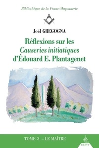 Joël Gregogna - Réflexions sur les causeries initiatiques d'Edouard E. Plantagenet - Tome 3.