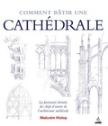 Malcolm Hislop - Comment bâtir une cathédrale - La fascinante histoire des chefs-d'oeuvre de l'architecture médiévale.
