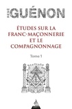 René Guénon - Etudes sur la franc-maçonnerie et le compagnonnage - Tome 1.