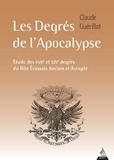 Claude Guérillot - Les degrés de l'Apocalypse - Etude des XVIIe et XIXe degrés du Rite écossais ancien et accepté.