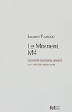 Laurent Fourquet - Le moment M4 - Comment l'économie devint une divinité mystérieuse.