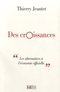 Thierry Jeantet - Des croissances - Les alternatives à l'économie officielle.
