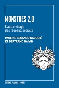 Pauline Escande-Gauquié et Bertrand Naivin - Monstres 2.0 - L'autre visage des réseaux sociaux.