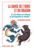 François Roche - La danse de l'ours et du dragon - Et si la Chine et la Russie se partageaient le monde ?.