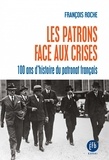 François Roche - Les patrons face aux crises - Cent ans d'histoire du patronat français.