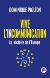 Dominique Wolton - Vive l'incommunication - La victoire de l’Europe.