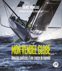 Denis Horeau - Mon Vendée Globe - Dans les coulisses d'une course de légende.