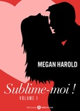 Megan Harold - Sublime-moi ! - volume 1.