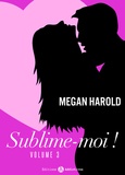 Megan Harold - Sublime-moi ! - volume 3.