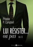 Phoebe P. Campbell - Lui résister... ou pas - 8.