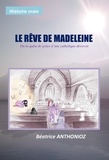Béatrice Anthonioz - Le rêve de Madeleine - Ou la quête de grâce d'une catholique divorcée.