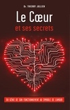Thierry Jullien - Le Coeur et ses secrets - Un nouvel éclairage sur un organe fascinant, du génie de son fonctionnement à l'impact des sentiments.
