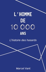Marcel Vant - L'Homme de 10 000 ans - L'histoire des hasards.