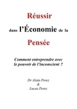 Alain Perez - Réussir dans l'Économie de la Pensée - Comment entreprendre avec le pouvoir de l'inconscient ?.
