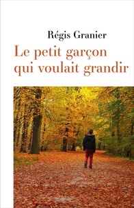 Régis Granier - Le petit garçon qui voulait grandir.