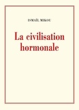 Ismail Mikou - La civilisation hormonale.