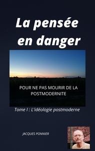 Jacques Ponnier - La Pensée en danger - Pour ne pas mourir de la postmodernité.