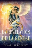 YVAR BREGEANT - La Révélation de la Genèse - Tome 1 : La Réelle Histoire de l'humanité et de Dieu.