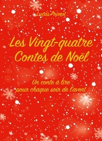 Lucas Primot - Les vingt-quatre contes de Noël - Un conte à lire pour chaque soir de l'avent.