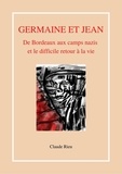 Claude Rieu - Germaine et Jean - De Bordeaux aux camps nazis et le difficile retour à la vie.