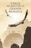 Michel Marchant - L'Aigle au-delà de la Grande Muraille.