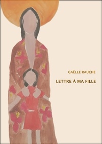 Gaëlle Rauche - Lettre à ma fille.
