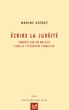 Maxime Decout - Ecrire la judéité - Enquête sur un malaise dans la littérature française.