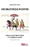 Anne-Marie Cheny - Une bibliothèque byzantine - Nicolas-Claude Fabri de Peiresc et la fabrique du savoir.