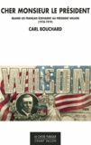 Carl Bouchard - Cher Monsieur le Président - Quand les Français écrivaient à Woodrow Wilson (1918-1919).