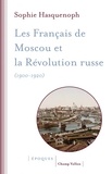Sophie Hasquenoph - Les Français de Moscou et la révolution russe (1900-1920) - L'histoire d'une colonie étrangère à travers les sources religieuses.