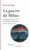 Séverin Duc - La guerre de Milan - Conquérir, gouverner, résister dans l'Europe de la Renaissance (1515-1530).