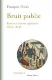 François Ploux - Bruit public - Rumeurs et charisme napoléonien 1814-1823.